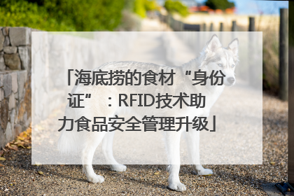 海底捞的食材“身份证”：RFID技术助力食品安全管理升级