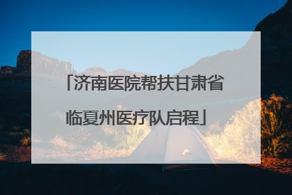 济南医院帮扶甘肃省临夏州医疗队启程