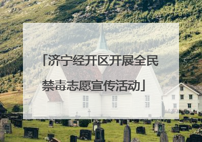 济宁经开区开展全民禁毒志愿宣传活动