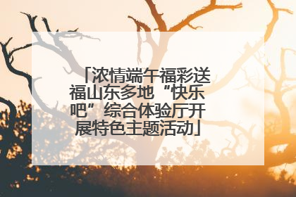 浓情端午福彩送福山东多地“快乐吧”综合体验厅开展特色主题活动