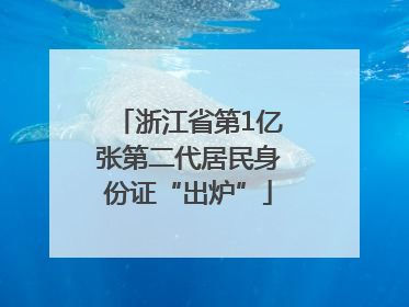浙江省第1亿张第二代居民身份证“出炉”