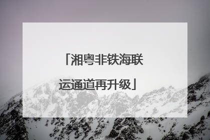 湘粤非铁海联运通道再升级