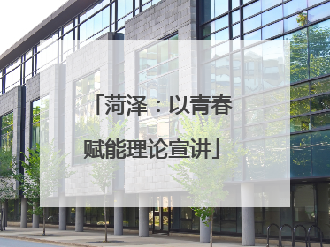 菏泽：以青春赋能理论宣讲