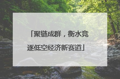 聚链成群，衡水竞逐低空经济新赛道