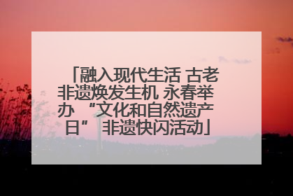 融入现代生活 古老非遗焕发生机 永春举办 “文化和自然遗产日” 非遗快闪活动