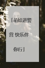 萌娃进警营 快乐伴你行