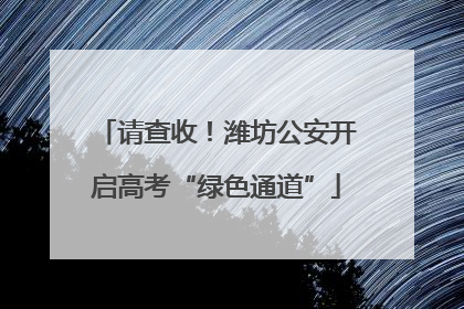 请查收!潍坊公安开启高考“绿色通道”
