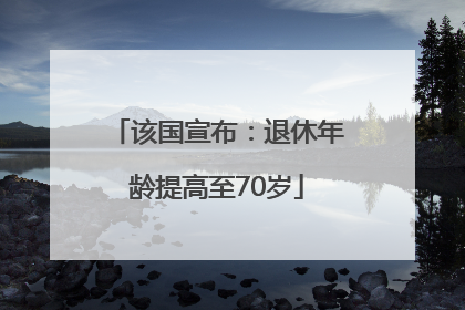 该国宣布：退休年龄提高至70岁