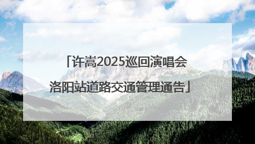 许嵩2025巡回演唱会洛阳站道路交通管理通告