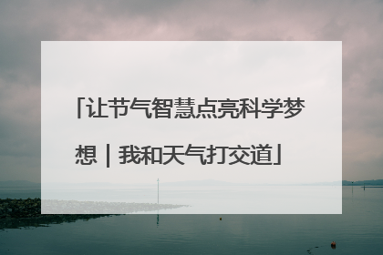 让节气智慧点亮科学梦想｜我和天气打交道
