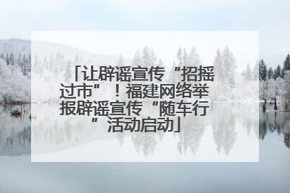 让辟谣宣传“招摇过市”！福建网络举报辟谣宣传“随车行”活动启动