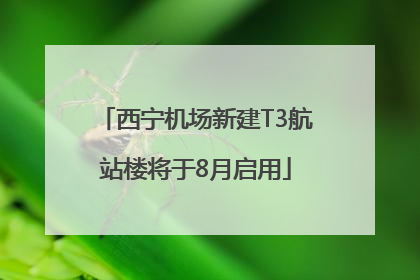 西宁机场新建T3航站楼将于8月启用