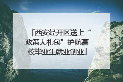 西安经开区送上“政策大礼包”护航高校毕业生就业创业