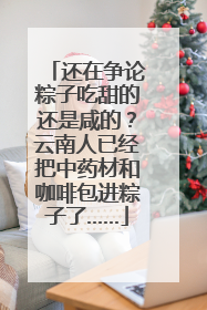 还在争论粽子吃甜的还是咸的？云南人已经把中药材和咖啡包进粽子了……