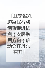 辽宁省兴边富民行动创新推进试点（安居融居方向）启动会在丹东召开