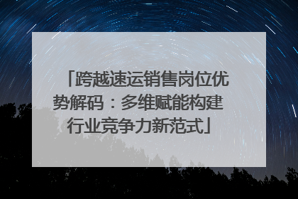 跨越速运销售岗位优势解码：多维赋能构建行业竞争力新范式