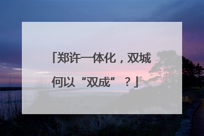 郑许一体化，双城何以“双成”？