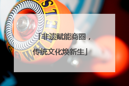 非遗赋能商圈，传统文化焕新生