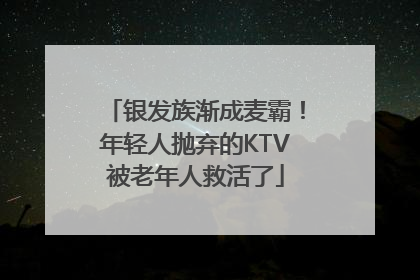 银发族渐成麦霸！年轻人抛弃的KTV被老年人救活了
