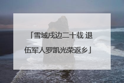 雪域戍边二十载 退伍军人罗凯光荣返乡
