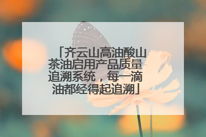 齐云山高油酸山茶油启用产品质量追溯系统，每一滴油都经得起追溯