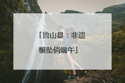 鲁山县：非遗槲坠俏端午
