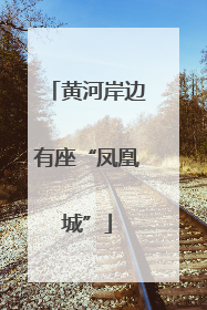 黄河岸边有座“凤凰城”