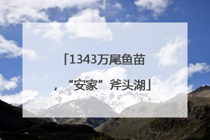 1343万尾鱼苗，“安家”斧头湖