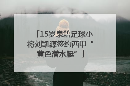 15岁泉籍足球小将刘凯源签约西甲“黄色潜水艇”