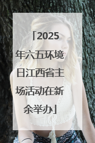 2025年六五环境日江西省主场活动在新余举办