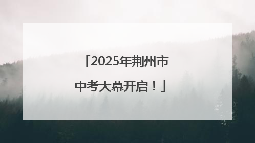 2025年荆州市中考大幕开启！