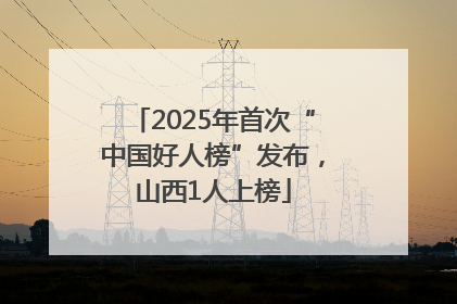 2025年首次“中国好人榜”发布，山西1人上榜