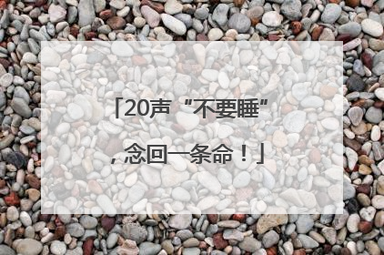 20声“不要睡”，念回一条命！