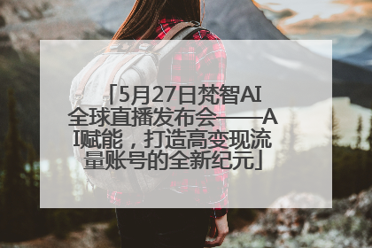 5月27日梵智AI全球直播发布会——AI赋能，打造高变现流量账号的全新纪元