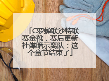 C罗蝉联沙特联赛金靴，赛后更新社媒暗示离队：这个章节结束了