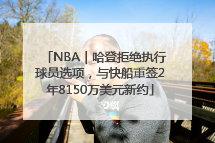 NBA｜哈登拒绝执行球员选项，与快船重签2年8150万美元新约